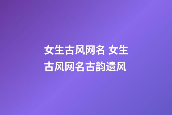 女生古风网名 女生古风网名古韵遗风